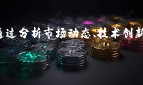 加密货币未来的发展趋势：投资者应该关注哪些关键因素？

在不断变化的经济环境中，加密货币的未来发展趋势吸引了越来越多的关注。通过分析市场动态、技术创新、法规变化以及用户接受度等因素，我们能够更好地了解这一领域的未来方向。

加密货币的未来发展：投资者必知的四大趋势