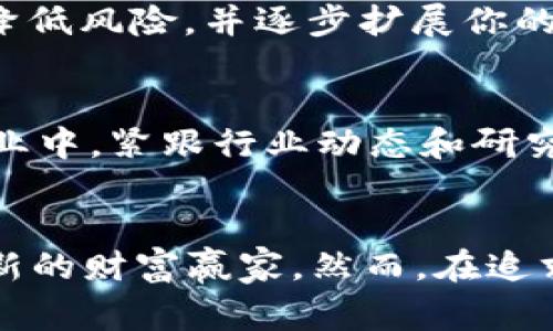 加密数字货币首富：未来财富的赢家及其背后的趋势

加密货币, 数字资产, 投资趋势, 财富管理/guanjianci

引言
在过去的十年间，加密数字货币如比特币和以太坊等引起了全球投资者的疯狂追捧，也催生了一批新的“数字货币首富”。这些人不仅在经济上获得了巨大的财富，他们还在推动技术创新、自主金融和数字资产的全球化方面发挥着重要作用。然而，如何看待他们的财富背后的趋势，特别是在未来的加密市场和投资环境中，依然是一个值得深入探索的话题。

加密货币的崛起
自2009年比特币问世以来，加密货币的世界经历了风云变幻的市场动态。比特币的出现开启了去中心化金融的新篇章，挑战了传统金融体系。随着比特币的价格在2021年达到了历史新高，吸引了更多人关注，并且一些企业与机构开始将其纳入资产配置，这实实在在地改变了财富积累的方式。

在这个过程中，早期投资比特币或以太坊的人们迅速积累了巨额财富。无论是创造coin的新兴公司领导者，还是推动区块链技术发展的先锋，大家都在这个市场中找到了自己的位置。在人们的印象中，成为加密数字货币首富看似是对财富追求的巅峰，但其背后却是技术与市场的复杂交融。

未来的财富趋势
展望未来，加密数字货币将如何继续塑造财富分配的格局？首先，被广泛应用的区块链技术将可能改变各类资产的转移和交易方式，尤其是在金融服务行业，这使得投资者能够以更为高效和低成本的方式进行投资。我们看到越来越多的传统金融机构参与到加密市场中，这一趋势将加速监管机制的完善，也将带来更多合规透明的投资机会。

其次，去中心化金融（DeFi）的兴起正在逐渐重塑投资者的财富管理方式。通过智能合约、去中心化交易平台，人人都可以参与到金融交易中，获得收益。这种模式不仅打破了传统金融的壁垒，也为普通投资者打开了新的投资渠道。一般人不再需要依赖银行，而是可以直接在区块链上进行资产的配置和管理，这种价值观的转变，将推动财富的进一步分散化。

加密数字货币首富的影响力
如今，许多加密数字货币的首富们已经成为全球科技和商业领域的标杆。他们的成功不仅引发了公众的关注，也让普通投资者对数字货币表现出更大的热情。比如，某些数字货币首富们通过自己的社交媒体平台分享他们的投资故事和市场见解，引领着一波又一波的投资热潮。或许对于他们而言，财富并不仅仅意味着经济上的成功，更是一种社会影响力的体现。

这些人很可能会在推动社会责任投资上发挥更加重要的角色。比如，某位知名的加密数字货币企业创始人，近年来已经开始将部分资金投入公益项目，希望借此推动可持续发展。这让我真心觉得，财富的使用方式也在不断演变。在未来，我们可能会看到更多关注社会责任的数字货币首富，他们用自己的影响力和财富，去推动社会变革，从而得到更加积极的社会反馈。

潜在的风险与挑战
然而，在热潮背后，我们不能忽视数字货币市场潜在的风险和挑战。市场波动性大、欺诈案件频发、监管政策的不确定性等，都为投资者带来了隐患。这让我有点遗憾，本来可以通过加密资产创造更多财富，但对于那些缺乏专业知识的普通用户而言，整个市场可能是一个巨大的陷阱。

在这个快速发展的领域，如何保护自身的投资，以及如何选择合适的资产配置，显得尤为重要。对未来的投资者而言，严谨的投资态度和深入的市场分析必不可少。当一些“加密首富”一夜之间扩张财富的时候，许多身在其中的普通用户却可能面临着巨大的损失。毕竟，财富的积累是一场马拉松，而非短期的冲刺。

常见问题解答

h41. 如何入门加密货币投资？/h4
首先，你需要了解加密货币的基本概念及其运行机制。随后，选择一个安全可靠的交易平台进行注册，并掌握基础的安全知识，如设置强密码和开启双重认证等。此外，建议从小额投资开始，以降低风险，并逐步扩展你的投资组合。重要的是，保持学习的热情，关注市场动态和技术发展。通过不断的学习和实践，你会对这个市场有更深刻的理解。

h42. 加密货币的未来是否可预测？/h4
虽然市场经济学有其内在规律，但加密货币的未来发展受到多种因素的影响，包括技术进步、政策监管、市场.user举措等。因此，可以说它的未来具有一定的不可预测性。在这个快速变化的行业中，紧跟行业动态和研究市场趋势，保持灵活的投资策略将是应对未来挑战的关键。同时，建议考量投资的风险与收益，量入为出，理性投资。

总结
加密数字货币首富的崛起现象无疑反映了新一代财富管理方式的变化与创新，而未来的加密市场则充满了机遇与挑战。随着区块链技术的不断成熟和去中心化金融的发展，许多人有望成为新的财富赢家。然而，在追求财富的同时，我们也应当警惕潜伏的风险，从而在这个充满希望和不确定性的领域中找到自己的立足点。因此，不论未来趋势如何波动，理性、谨慎地参与投资，无疑将始终是最为智慧的选择。