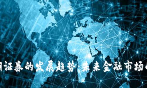 加密货币长期证券的发展趋势:未来金融市场的转型与机遇