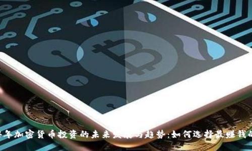 2024年加密货币投资的未来发展与趋势:如何选择最赚钱的项目