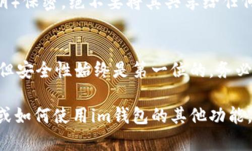 为了在im钱包中导入以太坊，您需要遵循几个步骤。以下是详细的步骤和指导：

### 1. 下载和安装im钱包
- **首先，**您需要在您的设备上下载im钱包应用程序。它通常可以在官方网站或者应用商店找到。
- **安装完毕后，**打开应用程序，并按照屏幕上的提示进行注册或登录。

### 2. 创建或选择钱包
- **如果您是第一次使用im钱包，**您需要创建一个新钱包。确保您记住助记词或密钥，因为这对于恢复钱包非常关键。
- **如果您已有钱包，**则直接登录。

### 3. 获取以太坊导入路径
- 在im钱包界面中，找到导入钱包的选项。一些钱包可能会用“恢复钱包”这样的词汇来描述这个过程。
- 输入您的助记词或私钥，这将是以太坊导入路径。请确保信息的准确性，任何错误都可能导致无法访问您的资产。

### 4. 导入资产
- 一旦您成功导入钱包，您的以太坊资产将显示在im钱包的主界面上。
- 此时，您可以随意管理、发送或接收以太坊。

### 5. 保障安全
- **请注意，**确保您的钱包信息（助记词、私钥）保密。绝不要将其共享给任何人，并定期备份您的钱包，以防丢失。

### 总结
导入以太坊到im钱包是一个相对简单的过程，但安全性始终是第一位的。务必小心处理您的钱包信息，以保护您的资产安全。

如果您有任何其他问题，例如如何转账以太坊或如何使用im钱包的其他功能，请随时询问。