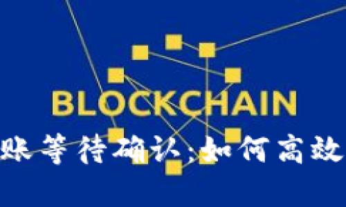 imToken转账等待确认:如何高效处理与预防