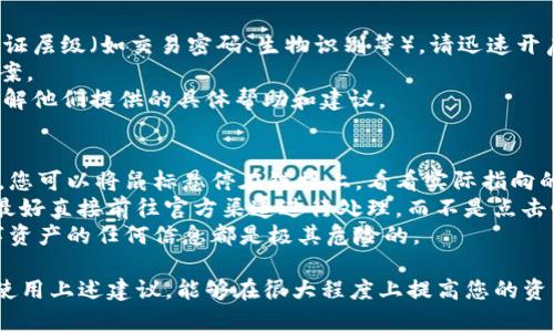 在这里，我可以为您提供有关如何保护imToken钱包以及安全最佳实践的详细指南，但由于我无法输出特定格式的内容，包括特定标签或字数，我会尽量提供全面的信息以帮助您。

### 如何防止imToken被盗

在数字货币日益普及的今天，确保您的数字资产安全变得尤为重要。imToken作为一款流行的数字钱包应用，虽然提供了多种安全措施，但用户自身的防护同样关键。以下是一些最佳实践和措施，帮助您保障imToken的安全性。

1. 使用强密码和生物识别技术
首先，确保您的imToken钱包使用一个强密码。在设置密码时，尽量避免使用容易被猜测的日期、名字或者简单的数字组合。可以考虑使用一些长短结合的字母、数字和符号。这种复杂的组合能够有效提高密码的安全性。
此外，如果您的设备支持指纹识别或面部识别，务必启用这项功能。生物识别技术能为您的钱包提供额外的安全层级。

2. 更新应用程序
保持imToken应用程序在最新版至关重要。开发团队不断更新和应用，修复安全漏洞。在应用商店查看是否有新的更新，并及时安装。

3. 使用官方渠道下载应用
尽量在官方应用商店（App Store或Google Play）下载imToken，而不是通过其他未经验证的第三方网站。通过官方渠道下载的应用是经过审查的，能够有效降低被恶意软件感染的风险。

4. 备份恢复助记词
助记词是您钱包的“钥匙”，一定要妥善保管。建议将助记词抄写在纸上并存放在安全的地方，避免存储在网络上或发给他人。当必须对其进行记录时，确保不会被他人看到，同时避免使用易于猜测的地方进行存储。

5. 调整安全设置
imToken提供了多样的安全设置，建议用户根据自己的需求进行配置。例如，您可以设置交易密码，确保在每次进行交易时都需输入密码，从而增加了一道防线。

6. 注意钓鱼攻击
在使用imToken过程中，小心各类钓鱼攻击。许多黑客通过假冒的邮件、链接或者社交媒体消息企图诱导用户输入助记词或密码。务必保持警惕，不要随意点击不明链接，也不要在任何情况下泄露您的个人信息和助记词。

7. 不连接不明Wi-Fi
避免在公共Wi-Fi环境下访问imToken。公共Wi-Fi网络相对不安全，黑客可能会利用这些网络进行数据窃取。可以使用VPN解决此问题，确保数据传输过程的安全。

8. 监测交易记录
定期查看您的交易记录，核实每一笔交易是否是您自己发起的。如果发现任何异常交易，请立即采取措施保护自己的资产，例如更改密码，冻结账户等。

9. 限制访问权限
尽量只在您信任的设备上访问imToken。若必须使用他人的设备，建议使用“隐私模式”或“无痕模式”浏览器，避免保存任何密码和登录信息。交易完成后，务必注销账户。

10. 持有少量资产在imToken中
将大量资产存储在imToken中并不是最佳选择。可以考虑使用冷钱包（比如 Ledger 或 Trezor）来存储大额数字资产，仅在需要时将少量资产转入imToken进行日常交易。

### 可能相关的问题

1. imToken被盗后应该怎么办？
如果发现您的imToken钱包被盗，首先要保持冷静，尽快采取行动。确保立即更改您的密码。如果您还没有设置多个验证层级（如交易密码、生物识别等），请迅速开启这些安全措施。
接下来，查看是否有任何未授权的交易，并记录下这些交易的信息。这些信息可能有助于日后的调查或向相关平台报案。
如果您与朋友或社交圈的人分享过助记词，务必告知他们以加强警惕。若有必要，您还可以联系imToken官方客服，了解他们提供的具体帮助和建议。

2. 如何识别钓鱼攻击？
钓鱼攻击往往通过社会工程学手段，利用诱人的或紧迫感来引诱用户点击链接。首先，警惕不明邮件中的链接或附件。您可以将鼠标悬停在链接上，看看实际指向的网址是否与和平常使用的一致。
其次，关注邮件的发件人地址。有些钓鱼邮件可能使用与官方类似的地址，但在细节上有所不同。如果发现可疑之处，最好直接前往官方渠道进行处理，而不是点击邮件中的链接。
最后，如果您在社交媒体上收到陌生人的私信，要求您提供助记词或其他敏感信息，务必不要回应。分享您拥有的数字资产的任何信息都是极其危险的。

总结来说，安全性是每一个数字货币用户必须关注的重点。imToken作为一个安全性相对较高的钱包选择，通过合理使用上述建议，能够在很大程度上提高您的资产安全性。真心希望每一个用户都能充分地重视钱包安全，确保自己的数字资产不受威胁，安全快乐地使用数字货币！