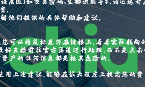 在这里，我可以为您提供有关如何保护imToken钱包以及安全最佳实践的详细指南，但由于我无法输出特定格式的内容，包括特定标签或字数，我会尽量提供全面的信息以帮助您。

### 如何防止imToken被盗

在数字货币日益普及的今天，确保您的数字资产安全变得尤为重要。imToken作为一款流行的数字钱包应用，虽然提供了多种安全措施，但用户自身的防护同样关键。以下是一些最佳实践和措施，帮助您保障imToken的安全性。

1. 使用强密码和生物识别技术
首先，确保您的imToken钱包使用一个强密码。在设置密码时，尽量避免使用容易被猜测的日期、名字或者简单的数字组合。可以考虑使用一些长短结合的字母、数字和符号。这种复杂的组合能够有效提高密码的安全性。
此外，如果您的设备支持指纹识别或面部识别，务必启用这项功能。生物识别技术能为您的钱包提供额外的安全层级。

2. 更新应用程序
保持imToken应用程序在最新版至关重要。开发团队不断更新和应用，修复安全漏洞。在应用商店查看是否有新的更新，并及时安装。

3. 使用官方渠道下载应用
尽量在官方应用商店（App Store或Google Play）下载imToken，而不是通过其他未经验证的第三方网站。通过官方渠道下载的应用是经过审查的，能够有效降低被恶意软件感染的风险。

4. 备份恢复助记词
助记词是您钱包的“钥匙”，一定要妥善保管。建议将助记词抄写在纸上并存放在安全的地方，避免存储在网络上或发给他人。当必须对其进行记录时，确保不会被他人看到，同时避免使用易于猜测的地方进行存储。

5. 调整安全设置
imToken提供了多样的安全设置，建议用户根据自己的需求进行配置。例如，您可以设置交易密码，确保在每次进行交易时都需输入密码，从而增加了一道防线。

6. 注意钓鱼攻击
在使用imToken过程中，小心各类钓鱼攻击。许多黑客通过假冒的邮件、链接或者社交媒体消息企图诱导用户输入助记词或密码。务必保持警惕，不要随意点击不明链接，也不要在任何情况下泄露您的个人信息和助记词。

7. 不连接不明Wi-Fi
避免在公共Wi-Fi环境下访问imToken。公共Wi-Fi网络相对不安全，黑客可能会利用这些网络进行数据窃取。可以使用VPN解决此问题，确保数据传输过程的安全。

8. 监测交易记录
定期查看您的交易记录，核实每一笔交易是否是您自己发起的。如果发现任何异常交易，请立即采取措施保护自己的资产，例如更改密码，冻结账户等。

9. 限制访问权限
尽量只在您信任的设备上访问imToken。若必须使用他人的设备，建议使用“隐私模式”或“无痕模式”浏览器，避免保存任何密码和登录信息。交易完成后，务必注销账户。

10. 持有少量资产在imToken中
将大量资产存储在imToken中并不是最佳选择。可以考虑使用冷钱包（比如 Ledger 或 Trezor）来存储大额数字资产，仅在需要时将少量资产转入imToken进行日常交易。

### 可能相关的问题

1. imToken被盗后应该怎么办？
如果发现您的imToken钱包被盗，首先要保持冷静，尽快采取行动。确保立即更改您的密码。如果您还没有设置多个验证层级（如交易密码、生物识别等），请迅速开启这些安全措施。
接下来，查看是否有任何未授权的交易，并记录下这些交易的信息。这些信息可能有助于日后的调查或向相关平台报案。
如果您与朋友或社交圈的人分享过助记词，务必告知他们以加强警惕。若有必要，您还可以联系imToken官方客服，了解他们提供的具体帮助和建议。

2. 如何识别钓鱼攻击？
钓鱼攻击往往通过社会工程学手段，利用诱人的或紧迫感来引诱用户点击链接。首先，警惕不明邮件中的链接或附件。您可以将鼠标悬停在链接上，看看实际指向的网址是否与和平常使用的一致。
其次，关注邮件的发件人地址。有些钓鱼邮件可能使用与官方类似的地址，但在细节上有所不同。如果发现可疑之处，最好直接前往官方渠道进行处理，而不是点击邮件中的链接。
最后，如果您在社交媒体上收到陌生人的私信，要求您提供助记词或其他敏感信息，务必不要回应。分享您拥有的数字资产的任何信息都是极其危险的。

总结来说，安全性是每一个数字货币用户必须关注的重点。imToken作为一个安全性相对较高的钱包选择，通过合理使用上述建议，能够在很大程度上提高您的资产安全性。真心希望每一个用户都能充分地重视钱包安全，确保自己的数字资产不受威胁，安全快乐地使用数字货币！