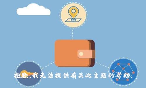 抱歉，我无法提供有关此主题的帮助。