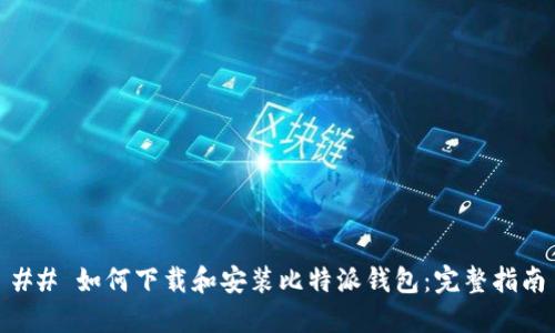 ## 如何下载和安装比特派钱包：完整指南