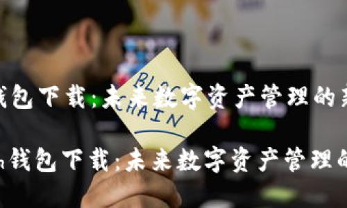 HCash钱包下载：未来数字资产管理的新趋势

: HCash钱包下载：未来数字资产管理的新趋势