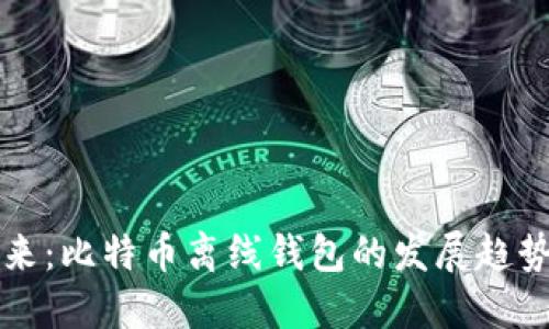 掌握未来：比特币离线钱包的发展趋势与优势