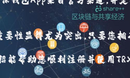 要注册TRX币（波场币）的钱包，您可以按照以下步骤进行操作。在此过程中，我将尽量使用简单明了的语言，帮助您更好地理解。

什么是TRX钱包？
TRX钱包是用于存储、发送和接收TRX币的数字钱包。TRX（波场币）是基于波场网络的加密货币，广泛应用于数字资产和区块链生态系统中。拥有一个TRX钱包，不仅能让您存储TRX，还能参与到波场生态系统的各种活动中。

选择钱包类型
在开始注册之前，您需要选择一种适合自己的钱包类型。常见的TRX钱包有：
ul
    listrong软件钱包：/strong如TronLink、Trust Wallet等，便于在手机和电脑上使用。/li
    listrong硬件钱包：/strong如Ledger、Trezor等，安全性高，适合长期存储。/li
    listrong网页版钱包：/strong如TRONSCAN钱包，便于快速访问。/li
/ul

如何注册TRX钱包
以下以TronLink钱包为例，介绍如何注册TRX钱包：

h4步骤1：下载并安装应用/h4
首先，您需要从官方应用商店（如Apple App Store或Google Play Store）下载TronLink钱包。如果您使用的是浏览器，可以直接访问TronLink的官网进行安装。

h4步骤2：创建钱包/h4
打开TronLink应用后，选择“创建钱包”选项。系统会要求您设置一个强密码，以保证钱包的安全。请确保您的密码复杂且不易被猜测。

h4步骤3：备份助记词/h4
在创建钱包后，系统会生成一组助记词（通常为12或24个单词）。这些助记词是您恢复钱包的关键，请务必妥善保管，千万不要泄露给他人。可以将它们写下来，存放在安全的地方。

h4步骤4：确认助记词/h4
为了确认您已经备份了助记词，钱包会要求您按照顺序输入几个单词。通过验证后，您的钱包就创建成功了！

h4步骤5：充值和交易/h4
现在，您的TRX钱包已经准备就绪。您可以通过交易所或其他方式充值TRX币，并开始发送和接收数字资产。

常见问题

h4问题1：TRX钱包安全吗？/h4
真心觉得，选择合适的钱包类型和做好安全措施是非常重要的。软件钱包尤其容易受到黑客攻击，因此您需要确保钱包App来自官方渠道，并定期更新。此外，切勿向不信任的人共享您的助记词或私钥。如果使用硬件钱包，安全性会更高，但要妥善保管设备。

h4问题2：如何找回丢失的TRX钱包？/h4
有点遗憾，如果您丢失了钱包但又没有备份助记词，那么恢复钱包的机会几乎为零。正因为如此，备份助记词的重要性显得尤为突出。只要您拥有助记词，就可以在新的设备或钱包软件上恢复您的TRX钱包。

在数字货币的世界里，安全和便捷并重，选择一个适合自己的TRX钱包能帮助您更好地管理资产。希望以上的介绍能帮助您顺利注册并使用TRX钱包！如果有其他问题，欢迎随时询问。