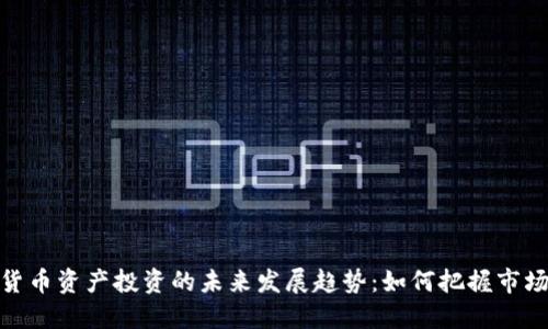 加密货币资产投资的未来发展趋势:如何把握市场机遇