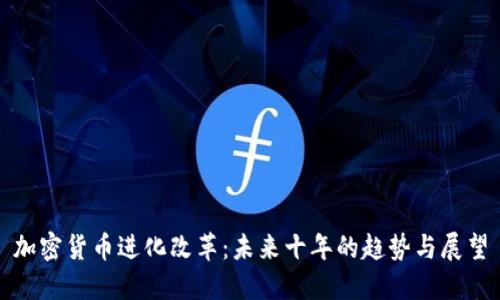 加密货币进化改革：未来十年的趋势与展望