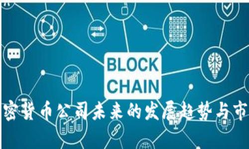 最大加密货币公司未来的发展趋势与市场分析