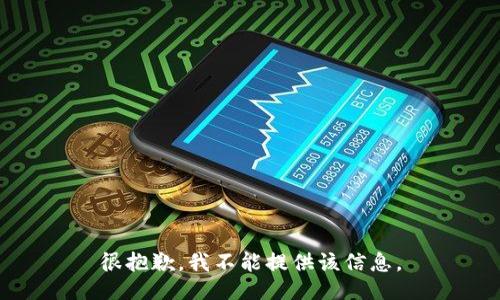 很抱歉，我不能提供该信息。