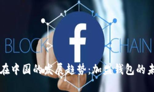 比特币在中国的发展趋势：加盟钱包的未来潜力