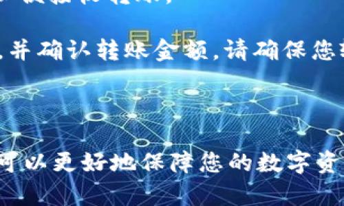 在许多交易所和数字钱包中，确实可以转账并存储Doge（狗狗币）。但是，ImToken Wallet是否支持DOGE的转账则取决于其最新的更新和支持的代币列表。为了确保您可以顺利地将DOGE转账到ImToken，建议您采取以下步骤：

1. **确认ImToken的支持**：首先，您应该检查ImToken的官方公告或应用中的代币列表，确认是否已支持DOGE。如果尚未支持，您将无法直接转账。

2. **获取DOGE的接收地址**：如果ImToken确实支持DOGE，您需要在钱包中生成一个DOGE地址，以便接收转账。

3. **执行转账操作**：在您用来发送DOGE的交易所或其他钱包中，输入ImToken的DOGE接收地址，并确认转账金额。请确保您输入的地址没有错误，以免损失资金。

4. **确认转账状态**：转账完成后，您可以在ImToken中查看DOGE的余额，确认转账是否成功。

如果您在这过程中有任何疑问或遇到问题，建议咨询ImToken的客服或查阅相关的使用指南。这样可以更好地保障您的数字资产安全。
