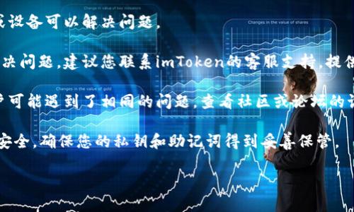 如果您遇到imToken关闭的情况，您可以采取以下步骤来尝试解决问题：

1. **检查网络连接**：确保您的网络连接稳定，有时应用程序关闭可能是由于网络中断。
  
2. **重启应用程序**：关闭imToken应用程序然后重新打开，有时候简单的重启可以解决许多小问题。

3. **更新应用程序**：检查应用程序是否有可用的更新版本，旧版本可能存在bug。

4. **清除缓存和数据**：您可以尝试清除应用程序的缓存和数据，这有时可以解决软件问题。

5. **重启设备**：有时候，重启您的手机或设备可以解决问题。

6. **联系客服**：如果以上方法都没有解决问题，建议您联系imToken的客服支持，提供具体问题描述以便他们帮助您解决问题。

7. **查看社区和论坛**：有时候，其他用户可能遇到了相同的问题，查看社区或论坛的讨论可能会有帮助。

如果问题仍然存在，请注意保护您的资产安全，确保您的私钥和助记词得到妥善保管。

希望这些方法对您有所帮助！