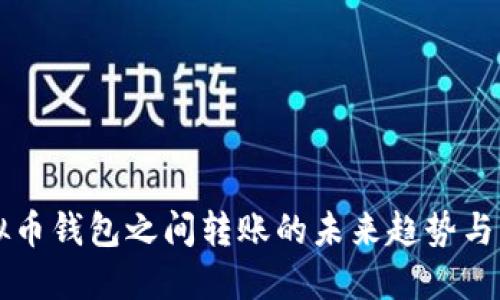 虚拟币钱包之间转账的未来趋势与发展