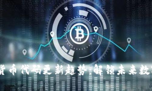: 2024年加密货币代码更新趋势：解锁未来数字资产的新机遇