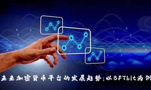 未来加密货币平台的发展趋势：以BFTbit为例