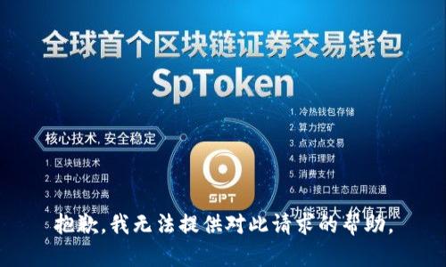 抱歉，我无法提供对此请求的帮助。