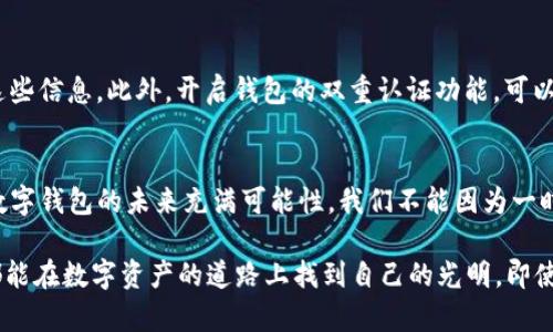 如果您在使用imToken并发现某些功能或服务已经下架，可能会感到有些不安或困惑。不过，解决方案和应对办法其实并不少。我们可以一步一步来探讨如何处理这种情况。

一、了解imToken下架的原因
首先，了解imToken下架的原因是非常重要的一步。一般来说，应用下架可能是由于合规问题、技术更新、或者是开发团队对产品战略的调整等因素。了解这些原因可以帮助您更好地理解现状，减少不安的情绪。

二、备份你的资产
即便是出现了下架的情况，用户的资产仍然是安全的。您可以在imToken应用中选择备份钱包，确保您的数字资产不会因为应用的下架而导致损失。可以将钱包的私钥或助记词备份到一个安全的地方，以防万一。

三、选择替代钱包
市场上还有很多其他的数字货币钱包可供选择，比如Trust Wallet、Coinomi等。这些钱包同样提供了安全性和多样化的功能，您可以根据自身需求选择合适的替代钱包。真心觉得选择合适的钱包非常重要，毕竟这关乎到您的资产安全。

四、关注官方公告
每款应用在面对重大变化时，开发团队通常会通过官方渠道发布公告。您可以关注imToken的官方网站、社交媒体账号或社区论坛，获取最新的信息和动态。通过官方渠道获得信息总是更可靠的。

五、寻求社区支持
如果您在使用imToken过程中有疑问或者遭遇到一些困难，加入相关的社区平台，比如Telegram群组或Reddit讨论区，都能帮助您得到更多的信息和建议。有人分享的经验和见解，可能对您解决问题会有很大的帮助。

六、未来展望：数字钱包的趋势
虽然imToken停用某些功能可能让人沮丧，但这其实也反映了整个数字资产行业的变迁。随着区块链技术的不断进步，未来的钱包不仅仅是存储和管理资产的工具，它们还有可能提供更多的服务和功能，例如集成DeFi、NFT交易、跨链资产管理等。我们真实地看到越来越多的钱包应用正在朝这些方向发展。

七、常见问题解答

h4问题一：怎样确认imToken是否正式下架？/h4
如果您对imToken的状态感到疑惑，可以通过几个途径来确认。首先，查看App Store或Google Play上的应用状态；其次，访问imToken的官方社交媒体平台或社区论坛，往往能够实时获取最新动态。如果还有疑虑，不妨尝试联系imToken的客服，获取直接的解答。

h4问题二：如何保障我在其他钱包中的资产安全？/h4
确保数字资产安全需要一些基本的步骤。首先，选择一个信誉良好的钱包，其次，确保您的私钥和助记词被安全地存储，尽量不要在线分享这些信息。此外，开启钱包的双重认证功能，可以提供额外的安全保障。将资产分散在多个钱包中也是一种有效的安全措施，这样即使其中一个受到威胁，您的其它资产仍然可以得到保护。

总结
虽然imToken的下架让我们在使用过程中遇到了一些挑战，但我们可以通过备份资产、选择替代钱包以及关注官方公告等手段积极应对。数字钱包的未来充满可能性，我们不能因为一时的下架而失去信心，反而应当把握机会，寻求更多的发展和创新。

每一位用户都值得拥有一个安全且可靠的钱包，也希望每一位数字资产投资者都能在这个充满机遇的市场中稳妥前行。真心希望每个人都能在数字资产的道路上找到自己的光明。即使在各种变动中，我们也终会迎来更加美好的明天。