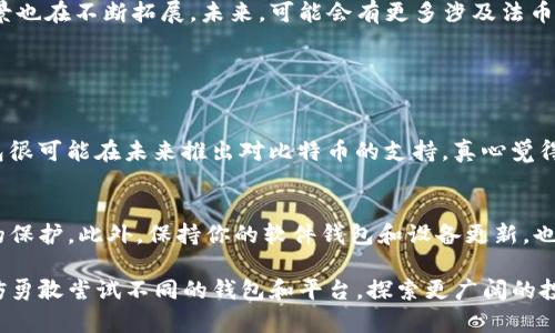 目前，VO钱包主要用于存储和管理传统法币以及一些常见的数字资产。然而，关于能否存比特币的问题，答案是：VO钱包不能直接存储比特币。

什么是VO钱包？
VO钱包是一种数字钱包，旨在为用户提供便捷的虚拟货币管理服务。它允许用户高效管理多种数字货币以及法币，提升转账和兑换的流畅性。尽管VO钱包在某些方面表现出色，但它在比特币存储方面的限制，让许多用户不得不寻找其他解决方案。

VO钱包的功能与特点
VO钱包设计的初衷是为了满足现代用户对数字金融的需求。它的主要功能包括：
ul
    li法币兑换：用户可以方便地将法币转换为数字资产，反之亦然。/li
    li多种资产管理：虽然VO钱包不支持比特币，但它支持其他主流数字货币，如以太坊、USDT等。/li
    li安全性高：VO钱包采用多重安全机制，包括两步验证，确保用户资产安全。/li
    li用户友好的界面：简单明了的操作界面，使得数字货币管理变得轻松上手。/li
/ul

为什么VO钱包不支持比特币？
VO钱包不支持比特币的原因，可能与其商业策略以及目标用户群体有关。比特币作为最早出现的加密货币，其网络特点及技术壁垒，使得一些数字钱包在开发时，选择专注于更易于管理和集成的数字资产，例如稳定币和其他新兴加密货币。

如何存储比特币？
如果你希望存储比特币，建议使用专门支持比特币的数字钱包，如BitPay、Coinbase、Blockchain.info等。这些钱包不仅支持比特币的存储，还提供多种管理工具，帮助用户跟踪其投资，实现财富增值。

比特币钱包的选择标准
当选择比特币钱包时，你应该考虑以下几个标准：
ul
    li安全性：确保钱包提供充分的安全措施，如私钥存储和多重身份验证。/li
    li用户体验：选择界面友好、使用方便的钱包。/li
    li支持的货币种类：如果你有多种数字货币的需求，选择一个多功能钱包可能更合适。/li
    li费用问题：不同钱包会有不同的交易费用结构，选择一个透明的费用模式，可以帮助你在交易时降低成本。/li
/ul

数字货币的未来发展
数字货币行业发展迅速，未来很可能会出现更多创新的应用和工具。随着更多企业和机构逐步接受区块链技术，加密货币的应用场景也在不断拓展。未来，可能会有更多涉及法币和加密货币的整合工具出现，这将极大地便利用户管理其资产。

可能的相关问题

h41. VO钱包有可能支持比特币吗？/h4
从用户的角度来看，当然希望VO钱包能支持比特币，但这需要VO团队对市场的评估以及技术的适应。如果市场需求足够强烈，VO钱包很可能在未来推出对比特币的支持。真心觉得这将是一个令人激动的消息，因为这样的整合会使得用户体验更加无缝，更好地管理所有数字资产。

h42. 使用比特币的钱包需要注意哪些安全事项？/h4
在使用比特币钱包时，安全问题始终是最需要关注的。首先，确保你的私钥安全，不要与他人分享，并考虑使用硬件钱包来增加资金的保护。此外，保持你的软件钱包和设备更新，也是预防潜在安全威胁的重要步骤。通过对安全问题的重视，我们不仅可以保护自己的资产，也能在数字货币的世界中更自信地前行。

结尾时，期望随着技术的不断进步，我们的数字资产管理会愈发安全和便捷。对于比特币及其他数字货币的未来，我们满怀期待，不妨勇敢尝试不同的钱包和平台，探索更广阔的投资机会！