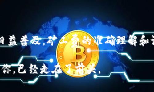 如何在Imtoken中充矿工费：全面指南

在目前的区块链和加密货币领域，矿工费又称为交易费，是用户在发送交易时需要支付的一笔费用。这笔费用的支付是为了激励矿工进行交易确认。无论你是一个新手还是资深的加密货币投资者，了解如何在Imtoken中正确充矿工费都是至关重要的。

1. 什么是Imtoken？

Imtoken是一款广受欢迎的钱包应用，它支持多种数字货币的存储和管理，包括以太坊、比特币等。在Imtoken中，用户可以方便地管理他们的数字资产，进行转账、发送和接收加密货币。然而，为了顺利进行交易，用户需要掌握如何充矿工费。

2. 矿工费的机制

矿工费的机制主要与交易的优先级和网络拥堵程度有关。当网络忙碌时，矿工可以选择优先处理支付更高矿工费的交易，因此在这种情况下，适当的矿工费尤为重要。如果设置的矿工费过低，可能导致交易延迟甚至失败。

3. 在Imtoken中充矿工费的步骤

充矿工费的步骤实际上与发起一笔交易很相似，只不过是在交易的同时，你需要设置正确的矿工费。以下是详细的步骤：

ol
    listrong打开Imtoken应用/strong：确保你的Imtoken应用是最新版本，以免出现兼容性问题。/li
    listrong选择需要转账的数字资产/strong：在钱包页面选择你想要转账的数字货币。/li
    listrong点击“转账”按钮/strong：进入转账页面。/li
    listrong输入收款地址和金额/strong：确保收款地址的准确性，以免资金丢失。/li
    listrong设置矿工费/strong：在转账页面，一般会有矿工费的设置选项。你可以选择系统推荐的矿工费，或根据当前网络情况手动调整。/li
    listrong确认交易信息/strong：仔细核对所有信息，确保没有错误。/li
    listrong提交交易/strong：点击确认按钮，交易将在网络中广播。/li
/ol

4. 如何选择合适的矿工费？

选择合适的矿工费是确保交易及时完成的关键因素之一。Imtoken通常会提供多种矿工费选项，用户可以根据自己的需求进行选择。一般来说，选择高的矿工费能够在网络繁忙时加快交易确认速度，而低的矿工费可能会导致交易延误。

你还可以借助一些在线工具来查看当前网络的矿工费行情，从而做出更合理的选择。这些工具通常会显示不同拥堵情况下的矿工费建议，帮助你在不同情况下做出最佳决策。

5. 充矿工费的好处

充矿工费不仅能让你的交易更快被确认，还能提高你在网络中的认可度。有不少用户因未设置合适的矿工费而导致交易延误，这种情况往往让人感到失望。想要顺畅地进行数字货币交易，适当的费用支付是不可或缺的一部分。

6. 可能的相关问题

h4问题1：若不充矿工费会有什么后果？/h4

如果在Imtoken中发送交易而未支付矿工费，交易很可能不会被矿工处理。这是因为矿工通常会优先处理那些支付较高费用的交易。在极端情况下，这种未支付矿工费的交易可能会被网络直接丢弃，资金因而可能会面临无法转移的问题。真心觉得，为了保障你的资产安全，支付适当的矿工费是明智之举。

h4问题2：如何查看矿工费的实时行情？/h4

在了解矿工费时，我们可以通过一些区块链浏览器或含有相关功能的工具来查看实时行情。这些服务通常提供关于矿工费的现状数据以及历史趋势，帮助用户更好地理解如何设置。许多用户在这方面可能不是特别了解，然而，其实查找这些数据并不复杂，网络上有很多资源可供参考。有点遗憾的是，很多人未及时关注这些信息，最终导致交易问题。

总结

了解如何在Imtoken中充矿工费，选择合适的矿工费，并清楚未充矿工费的后果，都是每一个使用数字货币钱包的用户必须掌握的技能。随着数字货币交易的日益普及，矿工费的准确理解和设置将为你的交易体验带来更多便利。希望今天我们分享的内容能够帮助到你，让你在加密货币的旅程中更加顺利！

在这个充满机遇和挑战的数字时代，掌握科学的交易方法，绝对能为你的资产增值打下坚实的基础。未来，相信会有更多人意识到合理支付矿工费的重要性，而你，已经走在了前头。