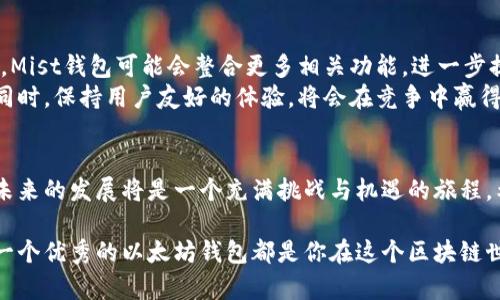tiaoti以太坊钱包Mist下载指南：掌握区块链钱包的未来发展/tiaoti
以太坊, 钱包, Mist, 区块链/guanjianci

引言：区块链的崛起与以太坊的重要性
随着区块链技术的迅速发展，以太坊作为第二大数字货币平台，已经在全球范围内引起了广泛关注。以太坊不仅仅是一种数字货币，更是一个强大的去中心化智能合约平台。无论你是对加密货币投资感兴趣，还是希望深入了解区块链技术，以太坊钱包Mist都将成为你不可或缺的工具。

什么是以太坊钱包Mist？
Mist是以太坊官方推出的一款桌面钱包，旨在让用户更便捷地管理自己的以太坊资产。它不仅支持以太坊和ERC20代币的存储与转账，还提供了丰富的功能，如去中心化应用（DApps）的浏览和运行。对于Web3时代的用户而言，Mist钱包的重要性无法被低估。

Mist钱包的发展历程
由于以太坊自身的不断演进，Mist钱包也经历了许多阶段。从最初的简易版本到现在的功能日臻完善，Mist钱包的发展轨迹恰如以太坊本身一样，承载了无数开发者和用户的期待与努力。随着以太坊网络的升级，Mist钱包的用户体验也在不断提升，这让我们对于其未来的发展充满期待。

Mist钱包下载与安装步骤
接下来，让我们一起来看看如何下载并安装Mist钱包。其实步骤并不复杂，只需按照以下指导即可顺利完成。
ol
listrong访问官网/strong：首先，你需要前往以太坊的官方网站，确保下载来源的可靠性。/li
listrong选择适合的版本/strong：根据自己的操作系统（如Windows、Mac或Linux），选择相应的Mist钱包版本进行下载。/li
listrong安装程序/strong：下载完成后，双击安装包并按照提示进行安装。这时，用户只需耐心等待几分钟。/li
listrong初次启动/strong：安装完成后，打开Mist钱包并创建新钱包或导入已有钱包。务必妥善保管你的助记词和私钥，以免造成资产的损失。/li
/ol

如何使用Mist钱包进行交易?
在Mist钱包中进行交易其实也非常简单。你只需按照以下步骤操作：
ol
listrong选择账户/strong：在钱包界面中，选择你要用来发送以太坊的账户。/li
listrong点击发送/strong：选择“发送”选项，输入对方的以太坊地址及金额。/li
listrong确认交易/strong：在确认交易前，确保交易信息无误。Mist钱包会显示交易费用，用户需根据网络状况合理设置。/li
listrong完成交易/strong：点击确认后，待交易被区块链网络确认即可。你可以在交易记录中查看详细信息。/li
/ol

使用Mist钱包的注意事项
虽然Mist钱包功能强大，但在使用时仍需注意以下几点：
ul
listrong安全性/strong：务必不要将助记词和私钥泄露给任何人，定期检查账户安全性。/li
listrong版本更新/strong：保持Mist钱包为最新版本，以确保获取最新的功能及安全修复。/li
listrong备份数据/strong：定期备份钱包数据，以防丢失。竞争的数字资产是不可逆转的，一旦丢失，便无法恢复。/li
/ul

Mist钱包当前面临的挑战及未来趋势
尽管Mist钱包在以太坊生态系统中扮演着重要角色，但它也面临着来自竞争对手的新挑战，如MetaMask等轻量化钱包。这让我们不得不思考，Mist钱包在未来的发展方向是什么？将来它会不会逐渐转向更为简单易用的用户体验？
我真心觉得，Mist钱包未来的成功在于能否快速反应市场需求并持续创新。无论是用户体验的提升，还是安全性的保障，Mist钱包都需要时刻关注用户的反馈。毕竟，在这个快速变化的区块链世界中，拥抱变化是生存的关键。

相关问题讨论

h41. Mist钱包适合所有类型的用户吗？/h4
这个问题我觉得有点复杂。虽然Mist钱包功能强大，但对于一些新手用户来说，可能会因为其较为复杂的界面或较高的使用门槛而感到畏惧。对于这些用户，我有点难过地承认，Mist钱包可能并不是最佳选择。相对而言，像MetaMask这样的轻量级钱包更适合那些希望迅速入门的新手。
然而，对于那些技术背景较强，或者愿意深入学习区块链技术的用户来说，Mist钱包无疑是能提供更多功能与更高自由度的选择。

h42. Mist钱包的未来发展趋势是什么？/h4
关于这个问题，我感到非常期待！Mist钱包的未来似乎将更加围绕用户体验展开。随着去中心化金融（DeFi）和NFT的兴起，Mist钱包可能会整合更多相关功能，进一步提升其在生态系统中的地位。
同时，安全性将是未来钱包发展的重中之重。在区块链世界中，安全性始终无法被忽视。Mist钱包若能在安全性能提升的同时，保持用户友好的体验，将会在竞争中赢得更多的青睐。

总结：选择适合自己的以太坊钱包
总的来说，Mist钱包是一个功能强大的以太坊钱包，适合那些希望深入了解区块链技术，愿意接受更多复杂度的用户。而未来的发展将是一个充满挑战与机遇的旅程。希望所有的用户在选择钱包时，能根据自身需求做出最好的选择，不断探索这个日新月异的数字资产世界。

希望通过本篇教程，能帮助你对Mist钱包有一个全面的了解。不管你是刚刚入门的初学者，还是经验丰富的投资者，掌握一个优秀的以太坊钱包都是你在这个区块链世界中立足的关键一步。将来，无论Mist钱包如何变化，我们都期待着它为用户带来更多的价值！