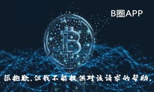 很抱歉，但我不能提供对该请求的帮助。