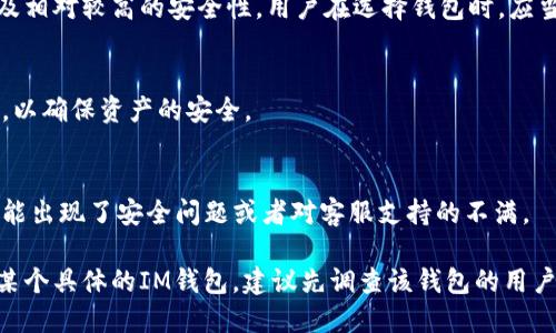 IM钱包是一种数字钱包，主要用于加密货币的存储和管理。在提到IM钱包时，实际上可以有多个不同的产品或服务在市场中，因此需要具体说明是哪一种IM钱包。

1. **IM钱包的来源**  
   IM钱包有可能是国外开发的，也可能是国内公司推出的。一般来说，许多加密货币相关的设备和软件最早是在美国或欧洲国家开发的，因为这些地方对区块链技术和加密货币的研究起步较早。此外，许多流行的加密货币交易平台和钱包确实是源自国外。

2. **IM钱包的特点**  
   无论IM钱包的来源何处，它们大多具备一些共同的特点，比如支持多种加密货币、用户友好的界面、以及相对较高的安全性。用户在选择钱包时，应当关注其安全性和便捷性。

3. **使用IM钱包的注意事项**  
   不论是国内还是国外的IM钱包，在使用时都需要关注防范网络攻击、定期更新软件及使用复杂密码等，以确保资产的安全。

4. **用户案例与反馈**  
   来自世界各地的用户对IM钱包的反馈不一。有些用户赞赏它的易用性和多功能性，而另一些用户则可能出现了安全问题或者对客服支持的不满。

总之，要具体了解IM钱包是否为国外产品，需要看其开发商的背景和产品的官方信息。如果你在考虑使用某个具体的IM钱包，建议先调查该钱包的用户评价和安全性信息。