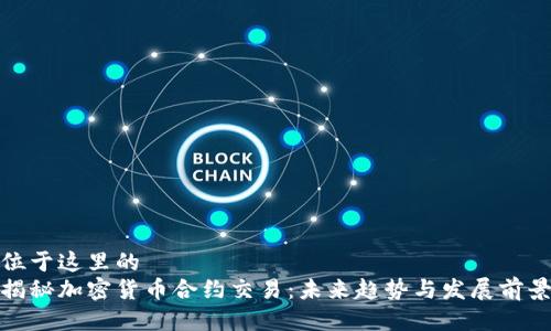 位于这里的
揭秘加密货币合约交易:未来趋势与发展前景
