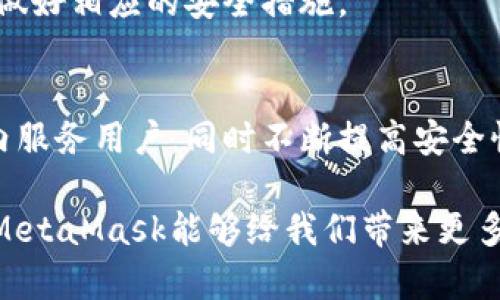 MetaMask钱包官方网站：未来加密世界的安全桥梁

MetaMask, 加密钱包, 区块链, 数字资产/guanjianci

### 引言：MetaMask的崛起
在当今快速发展的加密货币世界中，MetaMask无疑是一个在绝大多数用户心中占据重要地位的数字资产钱包。它不仅仅是一个保存和交易加密货币的工具，更是一座通往去中心化应用、智能合约和各种区块链项目的桥梁。真心觉得，随着更多人开始关注加密货币和区块链技术，了解MetaMask及其官方网站显得尤为重要。

### MetaMask是什么？
MetaMask是一个基于浏览器的加密钱包，专为Ethereum及其兼容的区块链设计。用户通过MetaMask能够轻松管理自己的以太坊（ETH）及ERC-20代币，访问各种去中心化金融（DeFi）项目、NFT市场，以及区块链游戏等。

简单来说，MetaMask就像你数字世界的钥匙，打开了一个充满可能性的门。随着它的功能不断扩展，真心认为，这个工具逐渐成为每个加密投资者的必备良伴。

### MetaMask官方网站的功能及重要性
MetaMask的官方网站不仅是下载这个钱包的地方，更是获取最新信息、更新和安全指南的平台。在这个充满变革的数字时代，官网的信息更新频率逐渐成为用户判断MetaMask安全性和可靠性的重要依据。

在MetaMask的官方网站上，你可以找到：
ul
    listrong下载链接：/strong轻松下载MetaMask应用程序或浏览器扩展。/li
    listrong用户手册：/strong详细介绍如何创建钱包、备份和恢复账户等重要步骤。/li
    listrong安全信息：/strong了解如何保护你的资产，防范诈骗和网络攻击的指南。/li
    listrong社区支持：/strong与其他MetaMask用户交流，分享经验和解决方案。/li
/ul

### MetaMask在区块链未来的发展趋势
随着区块链技术和加密货币的不断发展，MetaMask也在不断进化。很遗憾，目前许多人依然对这种转变缺乏足够的关注。根据行业分析，未来几年内，MetaMask将会继续引领钱包市场的潮流，特别是在以下几个方面：

#### h41. 用户体验的提升/h4
随着用户对加密资产的需求不断上升，MetaMask专注于提升用户体验，推出更人性化、更直观的界面，简化交易过程。例如，MetaMask可能会引入AI技术来帮助用户创建更安全、更有效的投资策略。想象一下，未来几十年中，一个智能的MetaMask钱包能够分析市场趋势，为每位用户提供定制化的投资建议，这将是多么令人激动的事情！

#### h42. 支持更多的区块链/h4
虽然目前MetaMask主要支持Ethereum及兼容的区块链，但未来不排除会扩展对其他公链的支持，比如Solana或Cardano等。这样的扩展无疑会吸引更多的用户，增强MetaMask作为多链钱包的地位。

#### h43. 加强安全机制/h4
在加密世界中，安全永远是首要关注的问题。很多人对频繁发生的黑客攻击事件感到忧虑，甚至对此心怀畏惧。因此，MetaMask致力于进一步提高安全性，如多重身份验证、保险机制等，以保护用户资产的安全。想象一下，如果未来的MetaMask能够提供全面的保险服务，保护用户在交易中的损失，那将吸引多少人来使用呢？

#### h44. 与DeFi和NFT的深度融合/h4
DeFi（去中心化金融）和NFT（非同质化代币）正在迅速改变金融和艺术的格局。MetaMask作为一个钱包，为用户在DeFi和NFT市场中提供无缝体验，将成为它发展的一大趋势。未来的MetaMask可能会引入新的功能，如NFT市场的浏览和交易功能，为作者、收藏家和投资者带来更多机会。这让我有点期待，在不久的将来，我们能够轻松地通过一个平台管理、交易不同的数字资产。

### MetaMask的使用体验分享
个人使用MetaMask的经历让人印象深刻，第一次接触加密货币时我的确有些局促不安，但MetaMask的友好界面和清晰的操作指南让我迅速上手。不像我想象中那么复杂，真心觉得，MetaMask帮助我从一个懵懂的新人成长为能够参与加密世界的一员。

虽说偶尔也遇到过一些挫折，如网络拥堵导致交易延迟，不过这都不影响我对MetaMask的喜爱。它让我的交易，比如NFT的购买、DeFi属性的获取变得极其流畅和方便。对于新用户来说，MetaMask真的是一个极好的入门工具，也许正是这样的体验，才让越来越多的人愿意拥抱这个新兴的领域。

### 可能相关的问题

#### h41. MetaMask对新手友好吗？/h4
其实，MetaMask在设计时就考虑到了用户的多样性，特别是新手用户。界面简单直观，操作流程清晰，简直是为那些对加密世界一知半解的人量身打造的。创建钱包、发送交易、查看余额等功能，只需简单几步就能轻松完成。对我而言，那种简单的感觉真是太好了，即便是刚接触时，心中也是有些忐忑的。

而且，MetaMask提供丰富的用户手册与FAQ解答，用户遇到问题时能够快速找到答案。有点遗憾的是，尽管如此，依然会有一些复杂的概念或操作可能会令新手感到困惑，但总体来说，MetaMask是非常值得推荐的新手钱包。

#### h42. MetaMask钱包安全吗？/h4
说到安全性，这是每个用户最关心的问题之一。MetaMask作为一个非托管钱包，用户能够完全掌控自己的私钥和资产，这在一定程度上提升了安全性。然而，正是这种自我管理的特性，也意味着用户需要承担更多的责任。

对于不太懂得如何管理私钥的用户来说，真心觉得可能会带来一些风险。如果私钥泄露，资产就可能面临被盗的风险。因此，MetaMask官网提供了强烈的安全建议，比如定期备份钱包、开启多重验证等，这些都是非常重要的安全操作。

当然，随着MetaMask不断进化，未来可能会增加更多的安全功能，确保用户资产的安全性。总而言之，用户的最佳做法是时刻保持警惕，确保使用官方渠道、定期更新软件，并做好相应的安全措施。

### 结论：MetaMask的未来展望
随着加密货币的发展，MetaMask无疑将继续引领行业潮流。每次当我打开这个钱包时，都能感受到其背后的无限可能。希望在未来，我们能看到MetaMask在更广泛的范围内服务用户，同时不断提高安全性、用户体验等各个方面。

总之，MetaMask不仅是一个钱包，更是通往区块链世界的一扇窗。希望每位用户都能通过这个桥梁，探索到更丰富的数字资产和去中心化应用的奇妙世界。真心期待未来的MetaMask能够给我们带来更多的惊喜与便利！