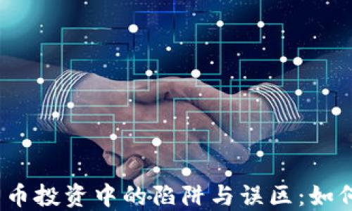 加密货币投资中的陷阱与误区:如何避免?