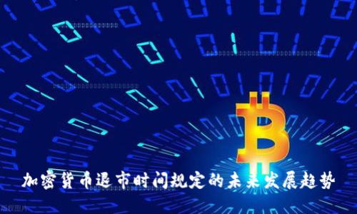 加密货币退市时间规定的未来发展趋势