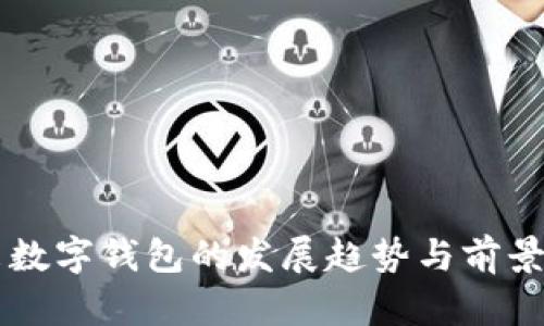 未来数字钱包的发展趋势与前景展望
