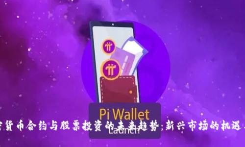 : 加密货币合约与股票投资的未来趋势:新兴市场的机遇与挑战