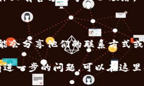 要联系IM钱包的客服，通常可以通过以下几种方式进行：

1. **官方网站**：访问IM钱包的官方网页，很多公司会在网站上提供客户服务的联系方式或在线客服窗口。

2. **应用内联系客服**：如果你已经下载了IM钱包应用，通常在“设置”或“帮助”菜单中可以找到联系客服的选项。有些钱包应用会提供在线聊天和常见问题解答。

3. **社交媒体**：IM钱包可能在平台如微博、微信公众号等社交媒体上有官方账号可以联络。

4. **电子邮件**：查看IM钱包的官方网站，通常会提供客服邮箱。

5. **用户社区**：加入IM钱包相关的用户论坛或社群，许多用户可能会分享他们的联系方式或解决方案。

请确保提供足够的身份验证信息，以便快速解决您的问题。如果您有进一步的问题，可以在这里提出，我会很乐意为您提供更多帮助！