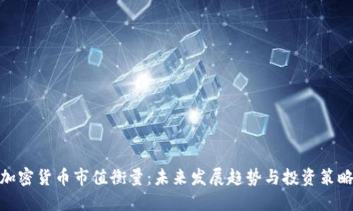 加密货币市值衡量:未来发展趋势与投资策略