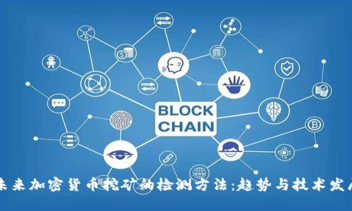 未来加密货币挖矿的检测方法：趋势与技术发展