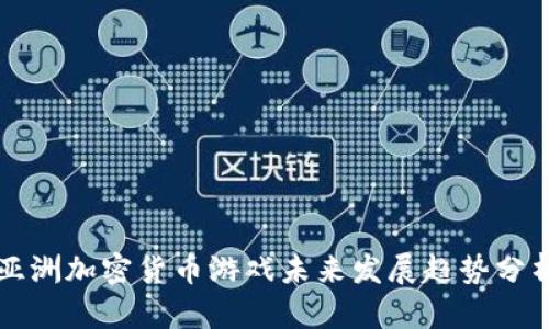 亚洲加密货币游戏未来发展趋势分析