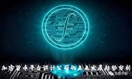 加密货币平台设计公司的未来发展趋势分析