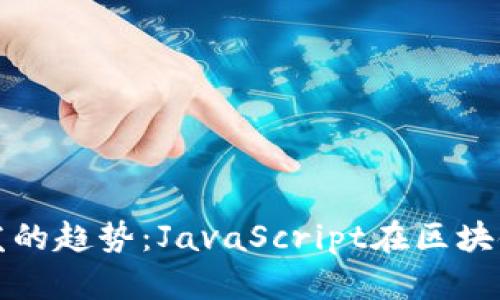 未来加密货币开发的趋势:JavaScript在区块链技术中的重要性