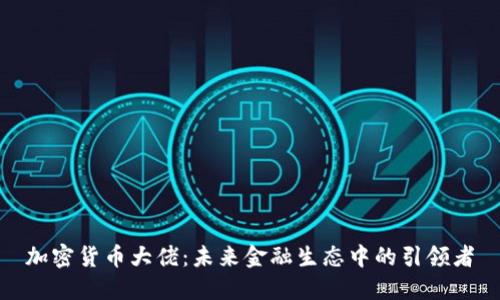 加密货币大佬:未来金融生态中的引领者