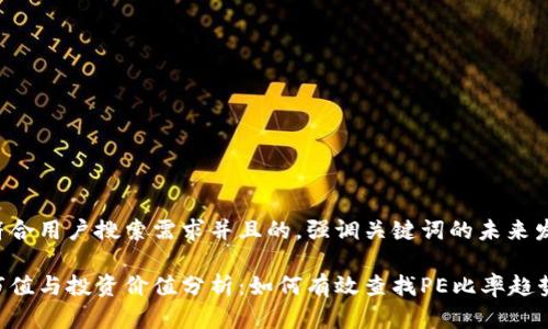 思考一个符合用户搜索需求并且的，强调关键词的未来发展或趋势：

加密货币市值与投资价值分析：如何有效查找PE比率趋势