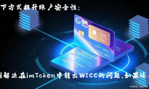 首先，我很抱歉你遇到这种麻烦。关于在imToken钱包中转出WICC（威客积分）的问题，可能有以下几个常见原因和解决方案。下面我们将详细探讨这一问题及其可能解决方案。

一、确保WICC余额充足
首先，确认你的imToken钱包中是否有足够的WICC余额。有时候因为余额不足，导致无法进行转账。如果你的余额正常，接下来的步骤可能会帮助你定位问题。

二、检查网络状态
钱包的网络状态可能会影响转账。如果你在使用的是公共Wi-Fi或网络信号不稳定时，建议尝试切换到更稳定的网络环境，比如家用宽带或4G/5G网络。

三、更新imToken版本
确保你的imToken钱包是最新版本。开发者经常会发布更新，以修复bug和改善用户体验。如果没有更新，可能会导致转账功能不正常。你可以在应用商店中搜索imToken并检查是否有可用更新。

四、重新启动应用程序
有时，应用程序可能因为运行时间过长而出现问题。关闭imToken应用程序，然后重新启动它，这样可以清除一些临时问题，可能会帮助你顺利转账。

五、确认交易费用设置
在转账过程中，交易费用是必不可少的。如果交易费用设置得过低，可能会导致你的交易未能被确认。检查一下你的手续费设置，适当提高手续费，以确保交易迅速处理。

六、账户安全问题
如果imToken发现有可疑活动，它可能会限制你的账户功能，包括转账功能。在这种情况下，最好联系imToken的客服或查看官方公告，以获取更多信息。

七、联系imToken客服
如果经过上面的步骤还是无法解决问题，联系imToken的客服团队是一个不错的选择。他们可以提供更专业的帮助，帮助你找到问题所在。

相关问题讨论

1. imToken转出WICC时出现错误提示怎么办？
如果在转出WICC时收到错误提示，首先要仔细阅读错误信息。常见的错误提示可能与网络问题、余额不足、手续费设置等有关。根据具体提示进行相应的调整，是解决问题的重要步骤。如果实在无法修复，寻求客服支持也是一个好主意。

2. 如何保护我的imToken账户安全？
确保账户安全是每个用户必须关注的问题，尤其是在数字货币投资盛行的今天。你可以通过以下方式提升账户安全性：
ul
    li定期更换密码，并设置复杂密码。/li
    li开启二步验证（2FA），增加安全层级。/li
    li勿与他人分享你的私钥或助记词。/li
    li定期检查账户的交易记录，及时发现异常。/li
/ul

真心觉得，在使用任何数字货币钱包时，保证安全都是最重要的一环。希望这些信息能帮你顺利解决在imToken中转出WICC的问题。如果还有疑问，随时可以提出来，我们可以继续讨论！