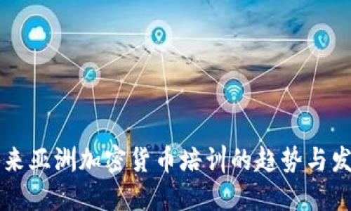 未来亚洲加密货币培训的趋势与发展