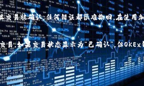 要在OKEx平台注册并充值钱包，您可以按照以下步骤进行操作：

第一步：注册并完成身份验证
首先，您需要访问OKEx的官方网站，点击“注册”按钮，填写您的电子邮件地址或手机号码，并设置一个强密码。为了确保安全，系统可能会要求您进行身份验证，例如打开邮件中的确认链接，或者输入发送到您的手机上的验证码。在完成注册后，建议您启用双因素验证（2FA）来增加账户的安全性。

第二步：登录您的OKEx账户
在成功注册并完成验证后，使用您的账户信息登录到OKEx平台。在登录后，您将看到平台的主界面，这里有您钱包的相关信息。

第三步：找到钱包充值选项
在主界面上，您可以找到“钱包”或“资产”的选项。点击进入后，您将看到“充值”或“存款”的按钮。点击这个按钮，以进行充值操作。

第四步：选择要充值的加密货币
在充值页面，您需要选择您想要充值的加密货币。例如，您可以选择比特币（BTC）、以太坊（ETH）等。在选择后，系统将会提供一个充值地址，这是您需要将相应加密货币发送到的地址。

第五步：转账资金到充值地址
在获取到充值地址后，您需要前往您存放加密货币的其他钱包（如以前的交易所、硬件钱包等），选择“发送”或“转账”，并输入OKEx提供的充值地址和转账金额。在这里请务必确认地址的正确性，发送后，稍作等待，您的资金将在网络确认后被转入OKEx钱包中。

第六步：完成充值的确认
在完成转账后，您可以返回OKEx平台查看您的充值情况。在“资产”页面上，您应该能够看到您已成功转入的钱包余额。这一步骤可能需要一些时间，具体取决于区块链网络的确认速度。

可能遇到的问题及解决方案

问题一：充值地址错误怎么办？
如果您不小心将加密货币发送到了错误的地址，这可能会导致资产不可恢复。当您的资产转移到错误的地址后，通常是无法追回的。有点遗憾的是，区块链的不可篡改性意味着一旦交易被确认，任何错误都很难撤回。在使用加密货币时，您一定要仔细检查地址，并确保不对地址进行任何修改。如果有条件的话，您可以考虑在小额测试后再进行大额转账，以确保所有操作无误。

问题二：充值后余额未到账，该怎么办？
如果您在转账后很长时间未看到余额更新，可能是因为区块链交易尚未确认。在验证交易状态时，您可以使用区块链浏览器（如Blockchain.com或以太坊区块浏览器）来跟踪您的交易。如果交易状态显示为“已确认”，但OKEx钱包仍未更新，您可以联系OKEx的客服支持团队，提供相关的交易哈希（TXID）和充值地址，以便他们帮助您调查情况。有点小期待，客服一般会在合理的时间内给您反馈处理进度。

总结
充值OKEx钱包是一个相对简单的过程，但需要注意细节，确保每一步都能顺利完成。希望以上内容能够帮助您更好地理解如何在OKEx平台上进行充值操作，享受加密交易的乐趣！