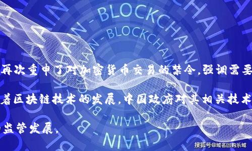 中国目前对加密货币的政策相对严格，禁止金融机构提供与加密货币相关的服务。在2021年，中国人民银行再次重申了对加密货币交易的禁令，强调需要打击加密货币相关的非法金融活动。这意味着，个人在中国境内进行加密货币的交易、购买和销售是受限的。

然而，尽管在法律上不允许进行加密货币交易，仍有一些人在暗网上或通过其他不法手段进行交易。此外，随着区块链技术的发展，中国政府对其相关技术持积极态度，并在探索数字货币的应用，例如中国人民银行推出的数字人民币（e-CNY）。

对于想要了解中国加密货币现状的投资者而言，可以关注未来政策的动态变化，以及其他国家在这一领域的监管发展。