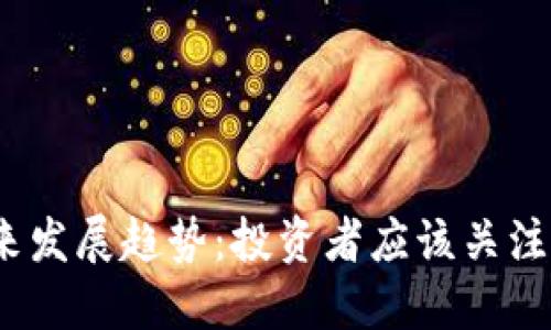 加密货币的未来发展趋势:投资者应该关注哪些关键变化?