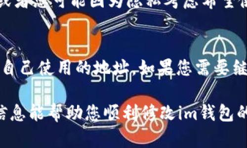 要修改im钱包的地址，您可以按照以下步骤进行操作。请注意，具体步骤可能因im钱包的版本不同而有所差异，但一般来说，步骤如下：

步骤1：登录im钱包
首先，您需要打开im钱包应用，并使用您的账户信息登录。如果您忘记了密码，可以通过找回密码的方式进行重置。

步骤2：进入设置选项
登录后，您可以在主界面找到“设置”选项。该选项通常位于右上角的菜单中，点击进入设置界面。

步骤3：选择地址管理
在设置菜单中，查找“地址管理”或“钱包地址”选项。根据您的im钱包版本，这个选项的名称可能略有不同，但通常能够在设置中找到。

步骤4：修改地址
进入地址管理后，您可以看到当前绑定的地址。选择您想要修改的地址，并点击“编辑”或“修改”按钮。在弹出的窗口中输入新的地址信息，并确认无误后保存。

步骤5：确认修改
修改完成后，建议您再回到地址管理页面检查新的地址是否成功保存。确保信息正确无误，以避免今后交易中的问题。

步骤6：安全性检查
在更改您的钱包地址后，确保启用任何可用的安全措施，如双重验证，以提高账户的安全性。同时，保持钱包软件的最新状态，以防止安全漏洞。

常见问题
在这里，我们可以探讨两个与im钱包地址管理相关的常见问题。

问题1：我为什么需要更改im钱包的地址？
真心觉得，有时候我们使用im钱包的地址需要进行更改的原因可能有很多。比如说，您可能希望将资金转移到更安全或更受信任的钱包中，或者您可能因为隐私考虑希望使用新的地址。在加密货币的世界中，安全性是非常重要的，所以定期更改地址也是一种保护自身资产的有效方式。

问题2：更改地址后会影响我的交易吗？
有点遗憾的是，如果在进行交易时错误地使用了已更改的地址，可能导致资金转账失败或丢失。因此，在实际进行交易之前，一定要仔细核对自己使用的地址。如果您需要继续使用老地址，请确认其有效性，直到您完全确定新地址可用为止。务必确保所有交易都是在准确无误的地址上进行，以避免造成资产损失。

总的来说，im钱包地址的修改是一个必要的步骤，但在进行此操作时，一定要注意安全性，确保信息的准确性，以防止将来的困扰。希望这些信息能帮助您顺利修改im钱包的地址！